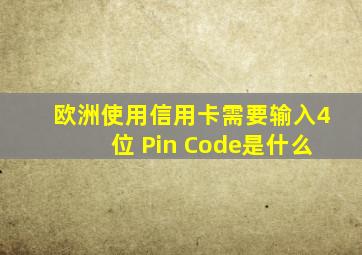 欧洲使用信用卡需要输入4位 Pin Code是什么